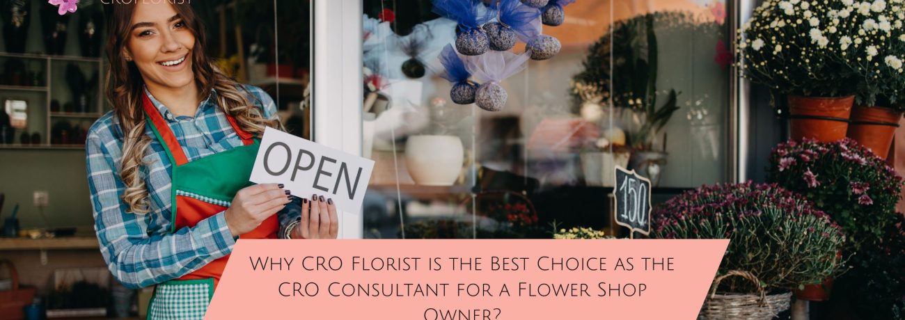 Why CRO Florist is the Best Choice as the CRO Consultant for a Flower Shop Owner?