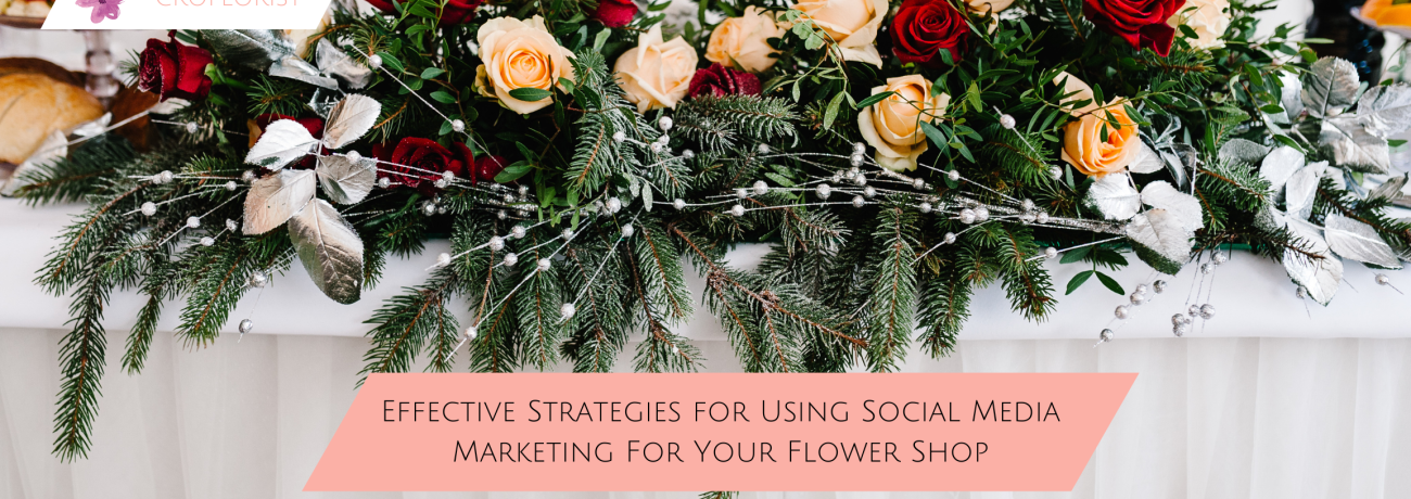Effective Strategies for Using Social Media Marketing For Your Flower Shop
